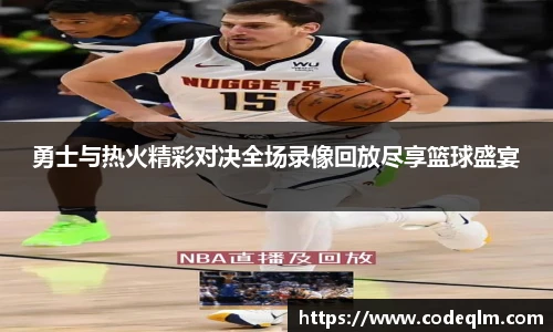 勇士与热火精彩对决全场录像回放尽享篮球盛宴