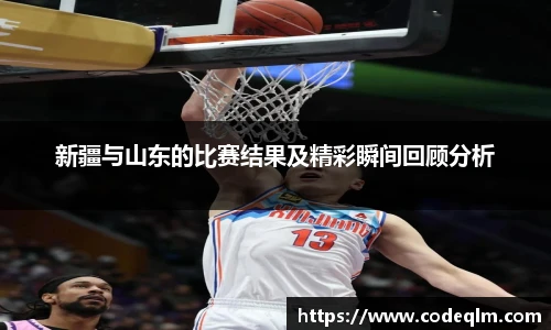 新疆与山东的比赛结果及精彩瞬间回顾分析